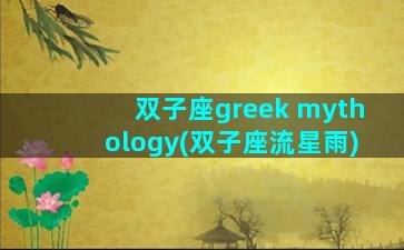 双子座greek mythology(双子座流星雨)